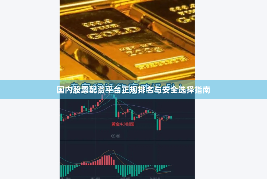 国内股票配资平台正规排名与安全选择指南