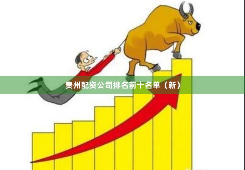 贵州配资公司排名前十名单（新）